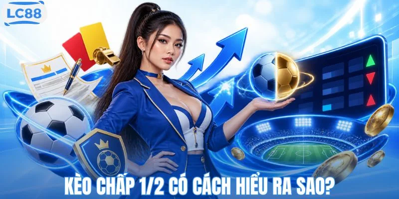 Kèo chấp 1/2 có cách hiểu ra sao?