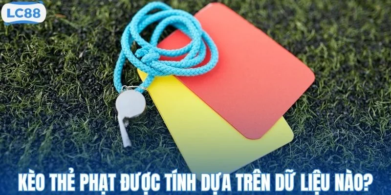 Kèo thẻ phạt được tính dựa trên những dữ liệu nào?